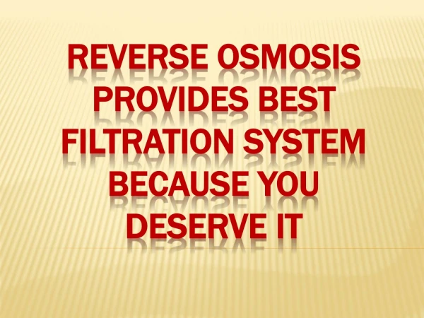 Reverse osmosis Provides Best Filtration System Because You Deserve It