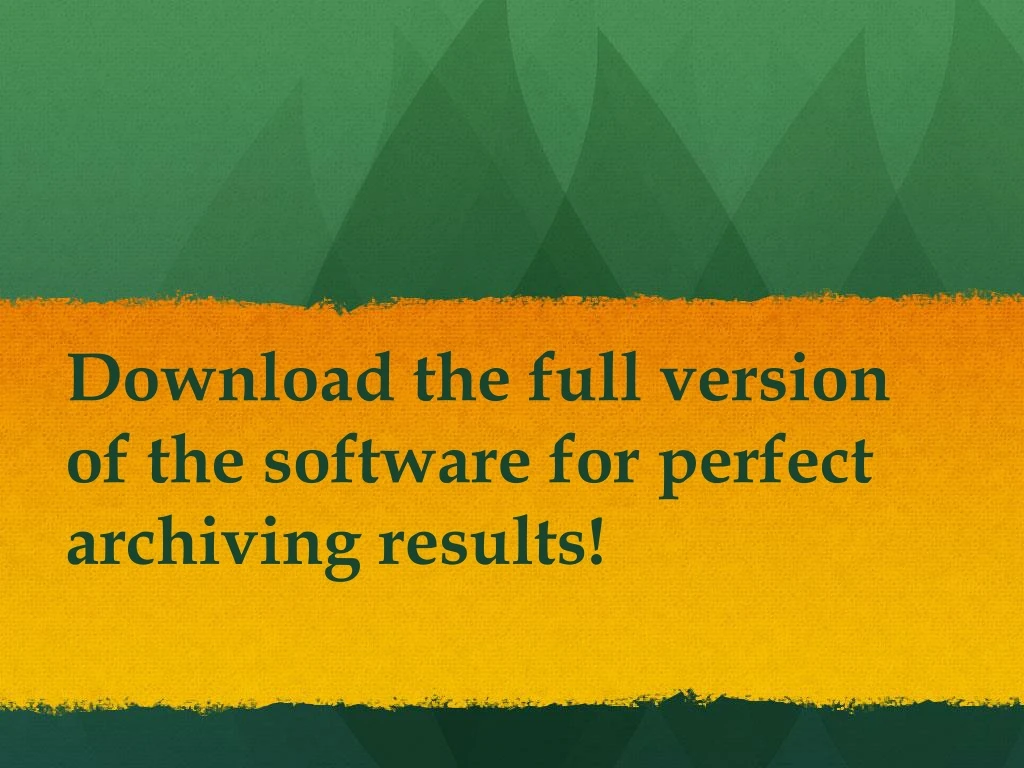 download the full version of the software for perfect archiving results