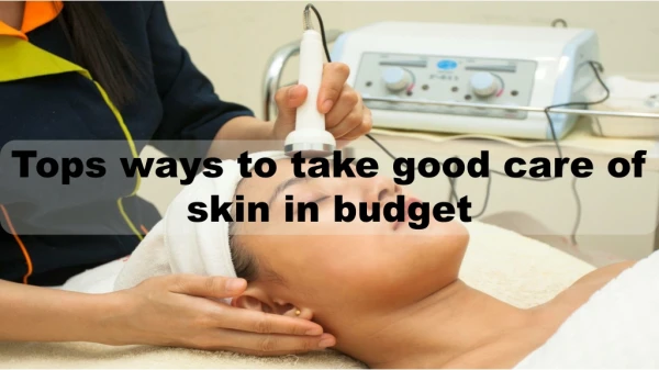 Tops ways to take good care of skin in budget