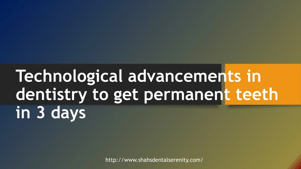 technological advancements in dentistry to get permanent teeth in 3 days