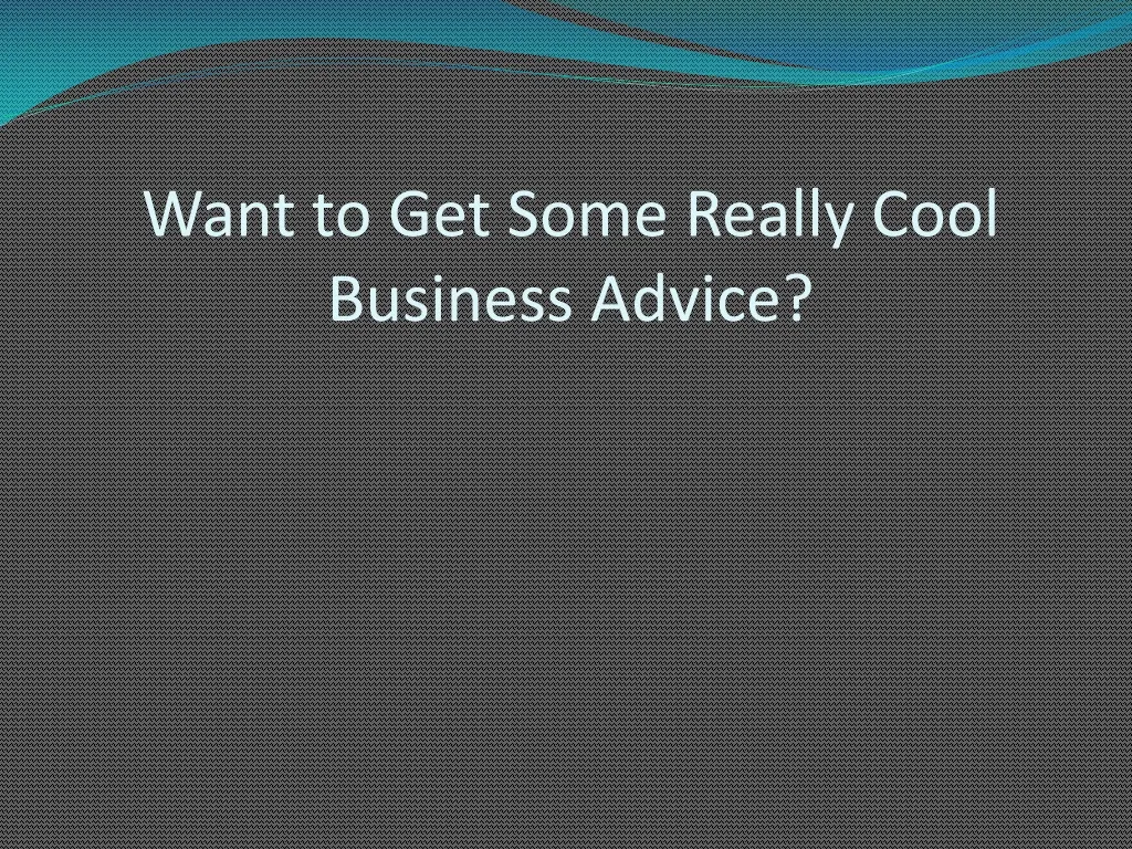 want to get some really cool business advice