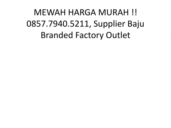 MEWAH HARGA MURAH !! 0857.7940.5211, Supplier Baju Branded Factory Outlet