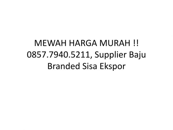 MEWAH HARGA MURAH !! 0857.7940.5211, Supplier Baju Branded Sisa Ekspor