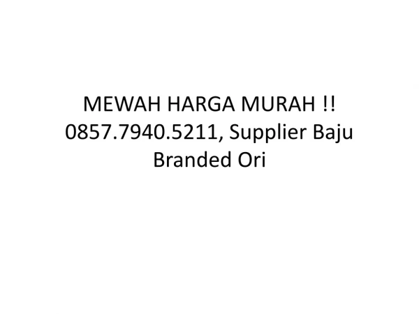 MEWAH HARGA MURAH !! 0857.7940.5211, Supplier Baju Branded Ori