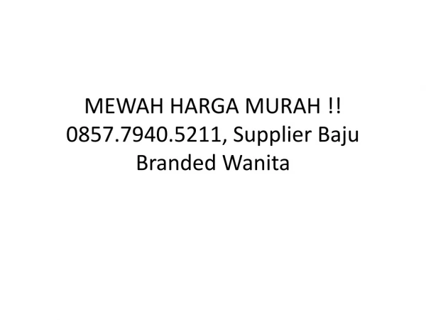 MEWAH HARGA MURAH !! 0857.7940.5211, Supplier Baju Branded Wanita