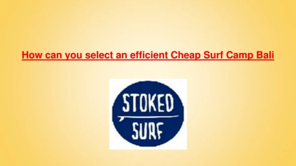 How can you select an efficient Cheap Surf Camp Bali