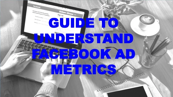 GUIDE TO UNDERSTAND FACEBOOK AD METRICS