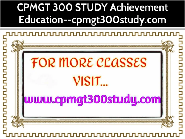 CPMGT 300 STUDY Achievement Education--cpmgt300study.com