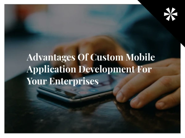 Advantages Of Custom Mobile Application Development For Your Enterprises