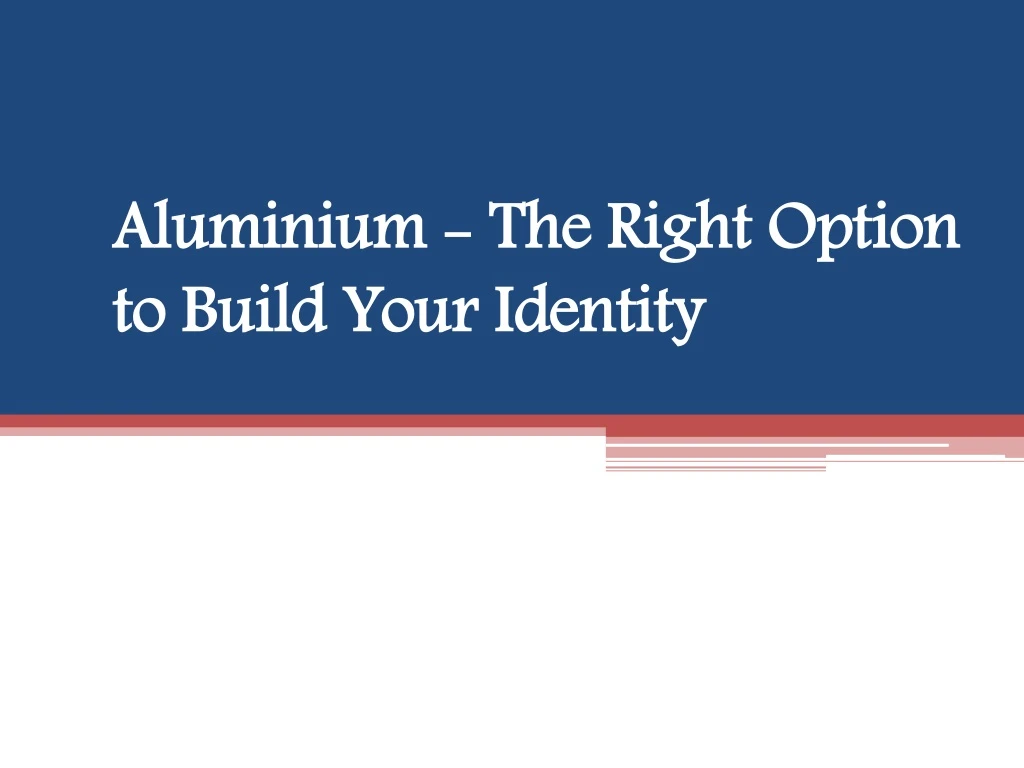 aluminium the right option to build your identity