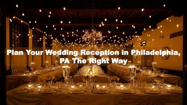 Plan Your Wedding Reception in Philadelphia, PA The Right Way