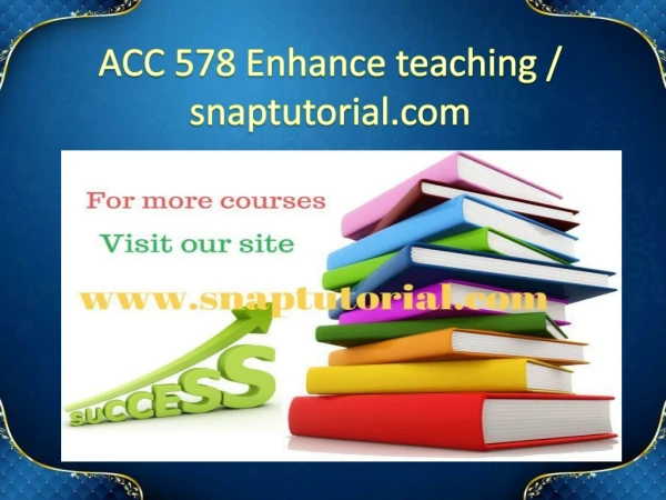 ACC 578 Enhance teaching / snaptutorial.com