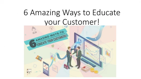 6 Amazing Ways to Educate your Customer!