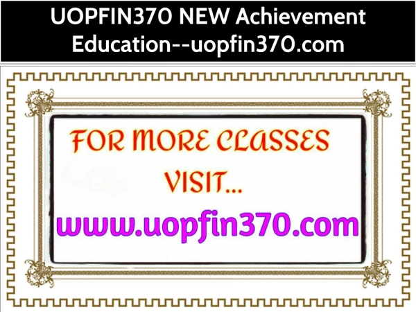 UOPFIN370 NEW Achievement Education--uopfin370.com