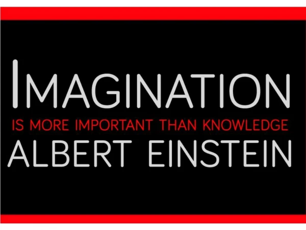 Imagination is more important than knowleadge Albert Einstein