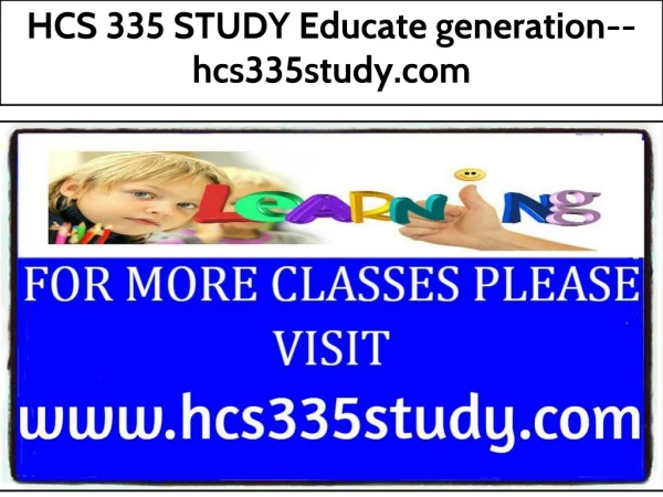 HCS 335 STUDY Educate generation--hcs335study.com
