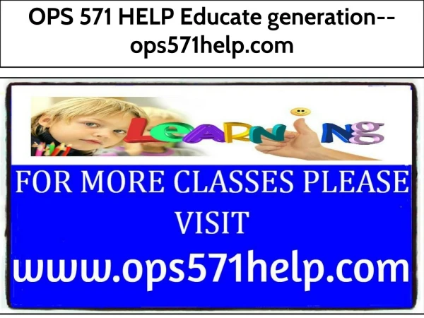 OPS 571 HELP Educate generation--ops571help.com
