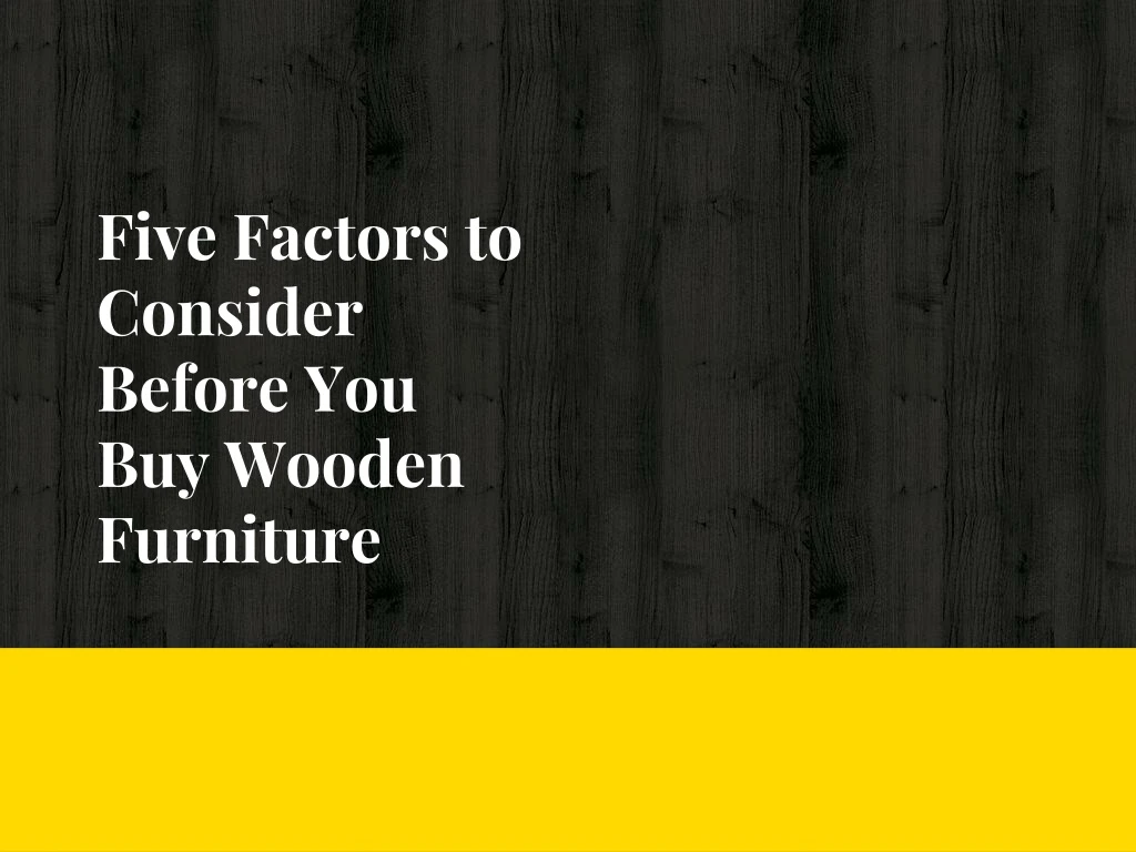 five factors to consider before you buy wooden