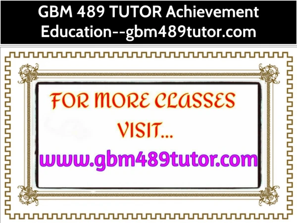 GBM 489 TUTOR Achievement Education--gbm489tutor.com