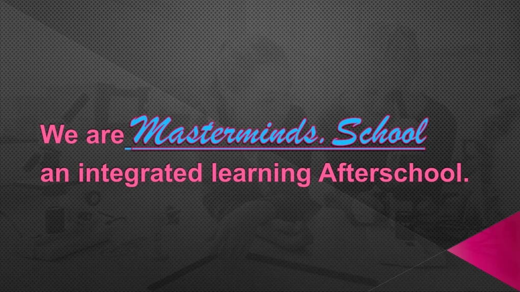 we are masterminds school an integrated learning afterschool