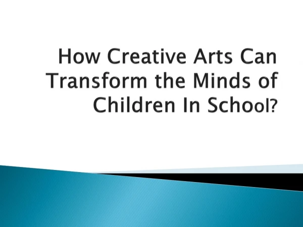 How Creative Arts Can Transform the Minds of Children In School?