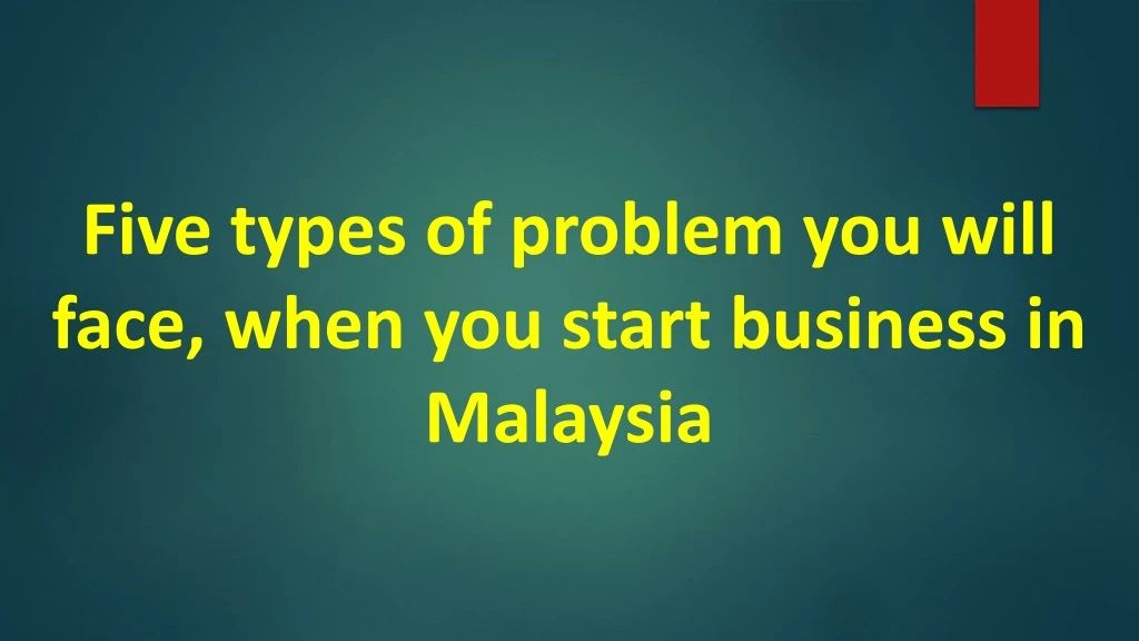five types of problem you will face when you start business in malaysia
