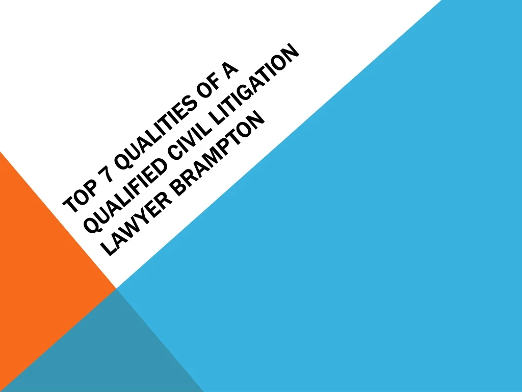 top 7 qualities of a qualified civil litigation lawyer brampton