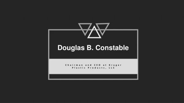 Douglas B. Constable - CEO at Kruger Plastic Products, LLC