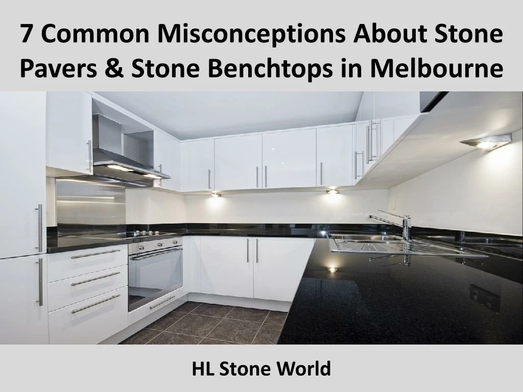 7 common misconceptions about stone pavers stone benchtops in melbourne