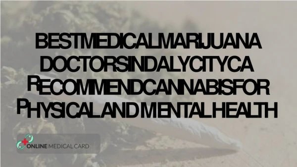 BEST MEDICAL MARIJUANA DOCTORS IN DALY CITY CA RECOMMEND CANNABIS FOR PHYSICAL AND MENTAL HEALTH