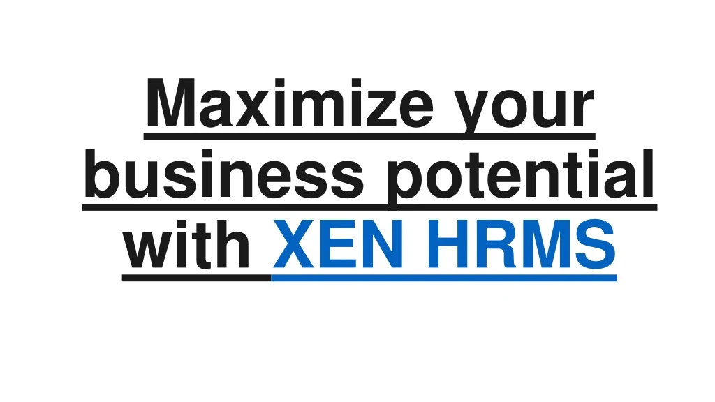 maximize your business potential with xen hrms