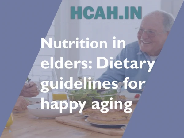 Nutrition in elders: Dietary Guidelines For Happy Aging- HealthCare atHOME