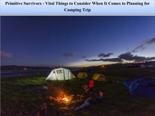 Primitive Survivors - Vital Things to Consider When It Comes to Planning for Camping Trip