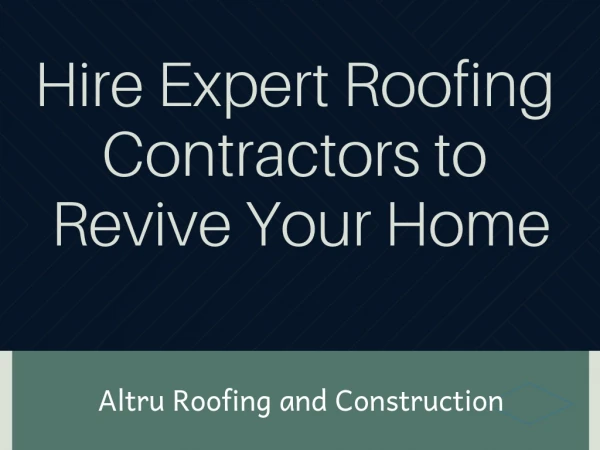 Hire Expert Roofing Contractors to Revive Your Home - Altru Roofing and Construction