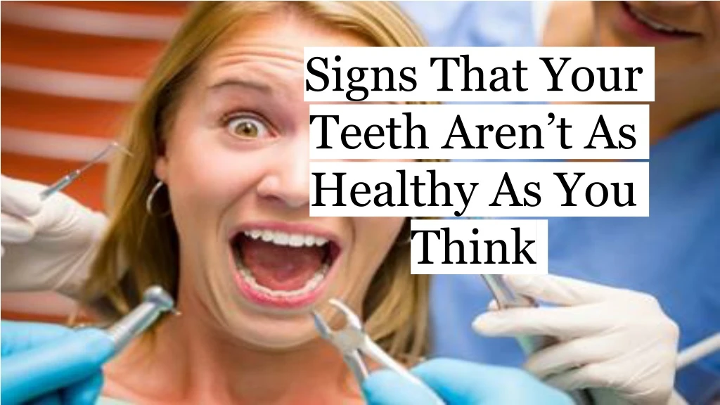 signs that your teeth aren t as healthy as you think