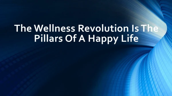 The Pillars Of A Happy Life - The Wellness Revolution