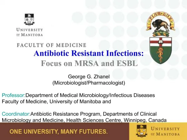 Antibiotic Resistant Infections: Focus on MRSA and ESBL George G. Zhanel Microbiologist