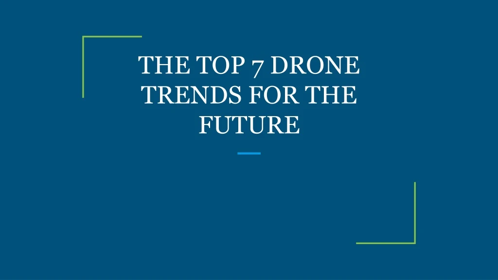 the top 7 drone trends for the future