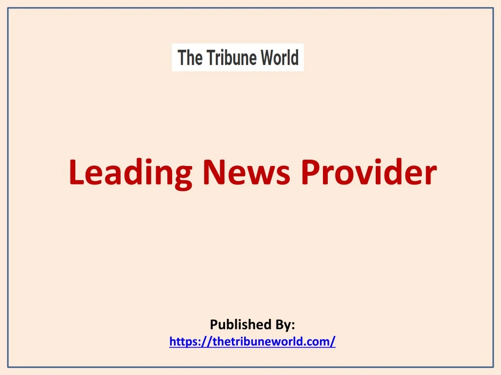 leading news provider published by https thetribuneworld com