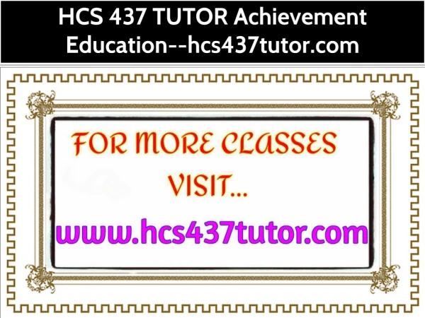 HCS 437 TUTOR Achievement Education--hcs437tutor.com
