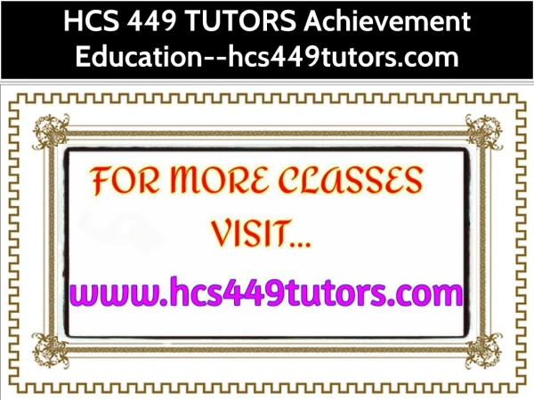 HCS 449 TUTORS Achievement Education--hcs449tutors.com