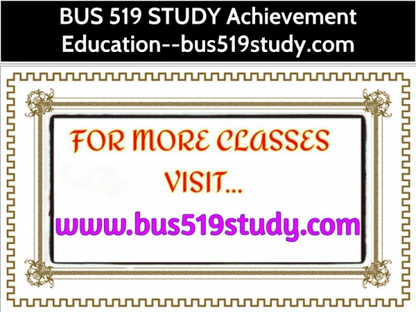 BUS 519 STUDY Achievement Education--bus519study.com