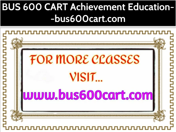 BUS 600 CART Achievement Education--bus600cart.com
