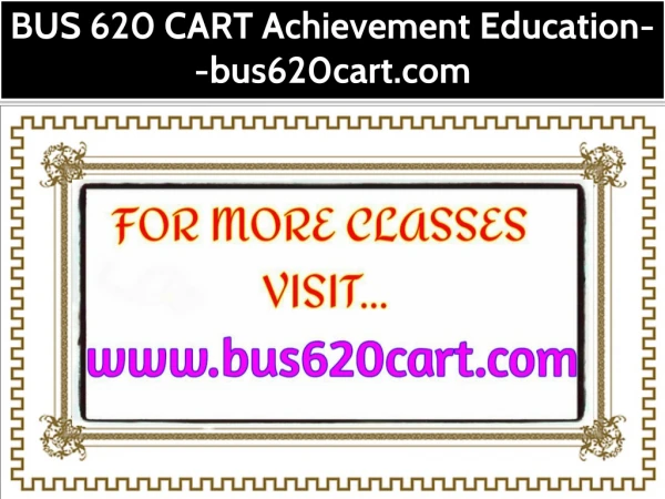 BUS 620 CART Achievement Education--bus620cart.com