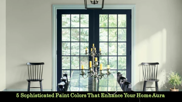 5 Sophisticated Paint Colors That Enhance Your Home Aura