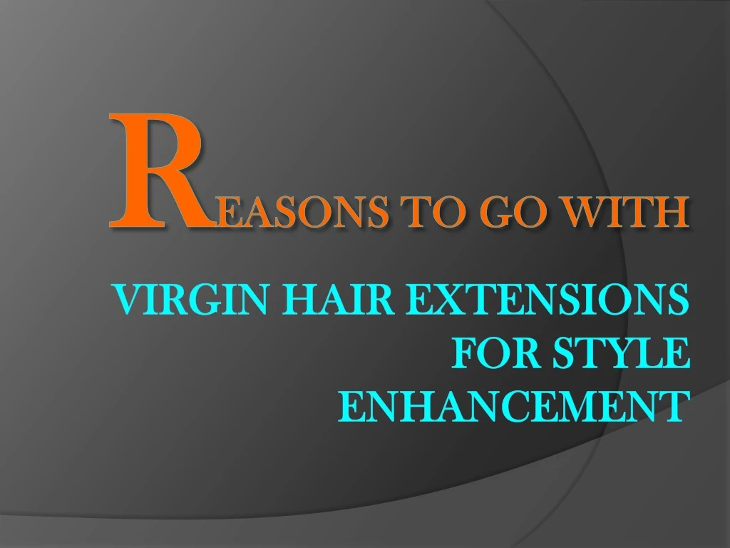 r easons to go with virgin hair extensions for style enhancement