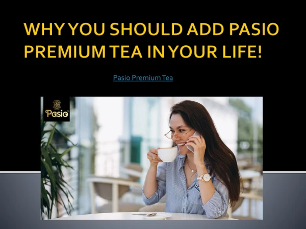 WHY YOU SHOULD ADD PASIO PREMIUM TEA IN YOUR LIFE!