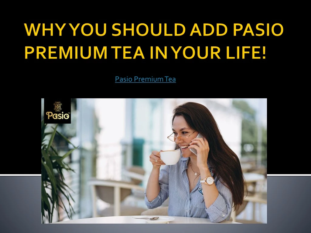 why you should add pasio premium tea in your life