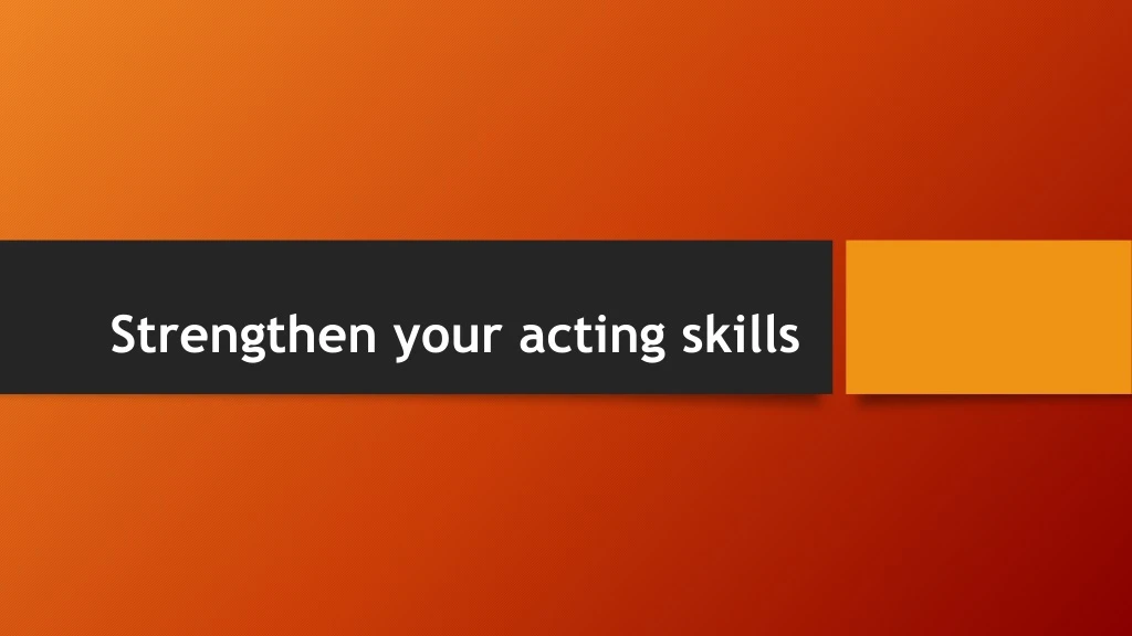 strengthen your acting skills