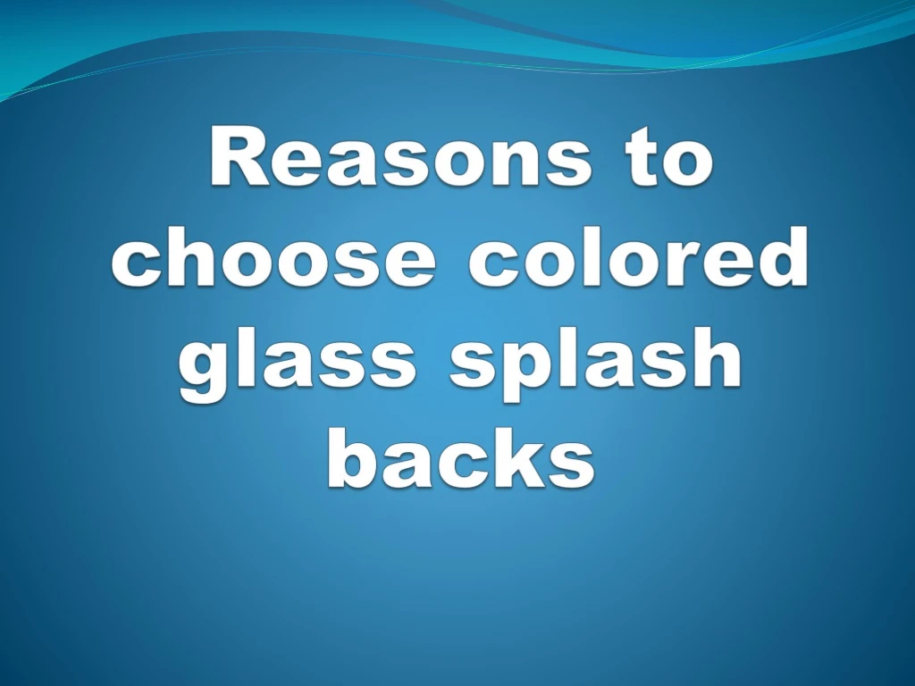 reasons to choose colored glass splash backs
